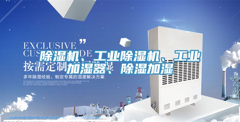 除濕機、工業(yè)除濕機、工業(yè)加濕器、除濕加濕