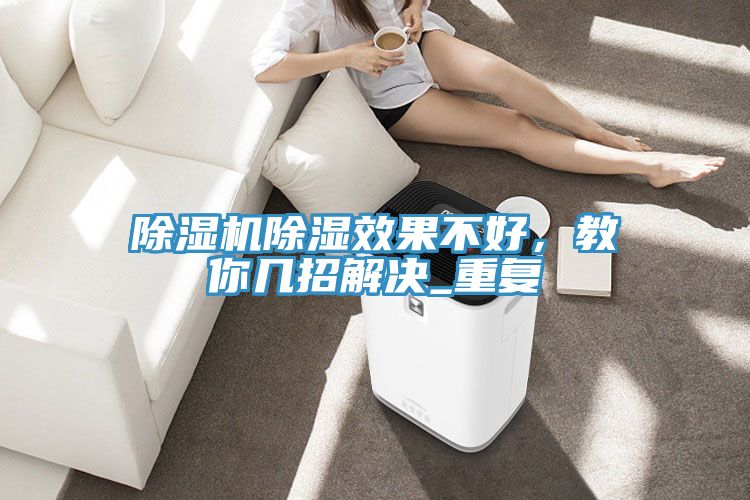 除濕機(jī)除濕效果不好，教你幾招解決_重復(fù)